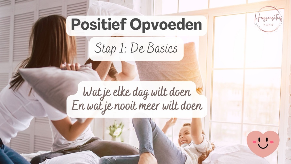Positief Opvoeden stap 1, De Basics: wat je elke dag wilt doen en wat je nooit meer wilt doen